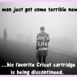 It's a dark day when Cricut carts are discontinued. LOL!