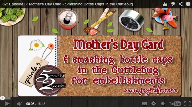 52 – Episode 3: Mother’s Day Card – Smashing Bottle Caps in the Cuttlebug