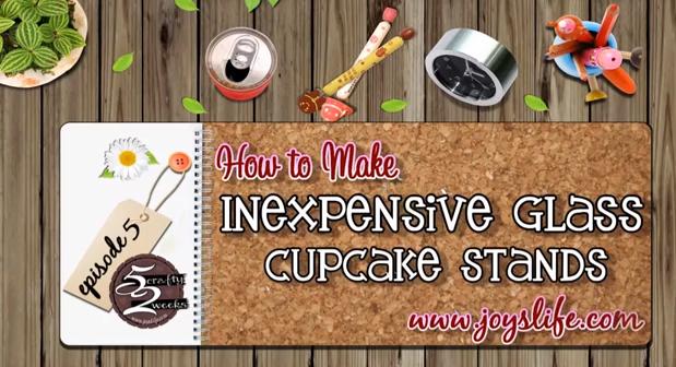 52 – Episode 5: How to Make Inexpensive Glass Cupcake Stands
